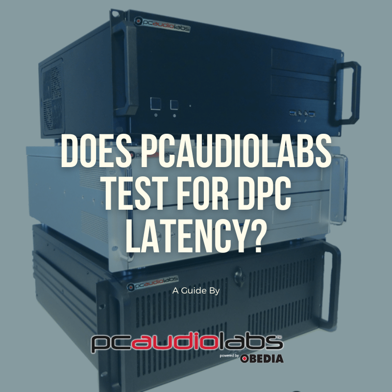 DPC Latency: What is it, Does PCAudioLabs Test for DPC Latency? 1